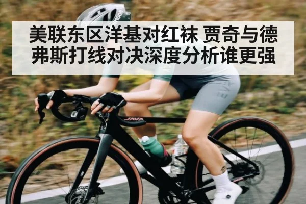 美联东区洋基对红袜 贾奇与德弗斯打线对决深度分析谁更强